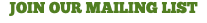 JOIN OUR MAILING LIST